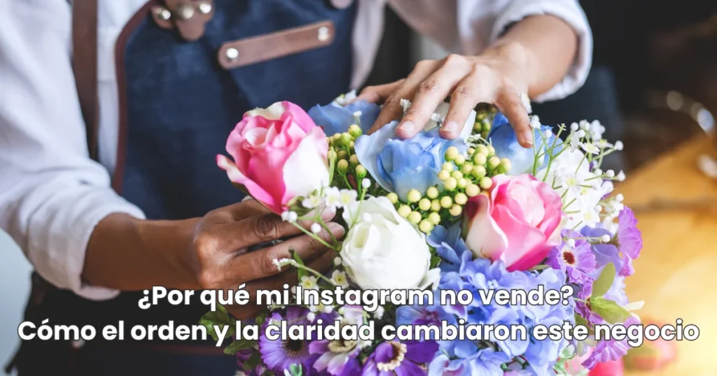 Emprendedora floral armando un ramo de flores frescas con el título SEO: ¿Por qué mi Instagram no vende? Orden y claridad en negocios digitales